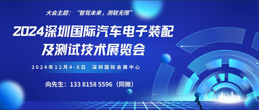  2024深圳国际汽车电子装配及测试技术展览会 International Exhibition of Automotive Electronic Assembly and Testing Technology(图1)